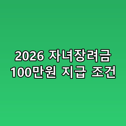 2026 자녀장려금 100만원 지급 조건 완벽 가이드: 우리 가족 혜택 확인하기 👨‍👩‍👧‍👦
